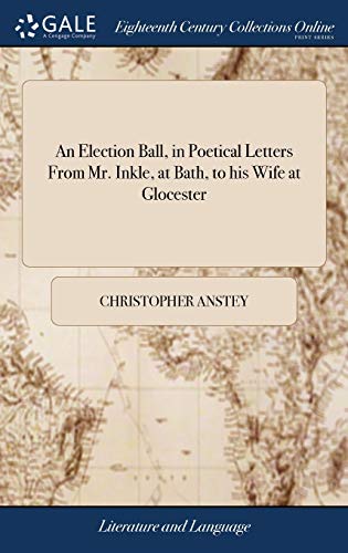 Election Ball, in Poetical Letters from Mr. Inkle, at Bath, to His Wife at Gloce [Hardcover]