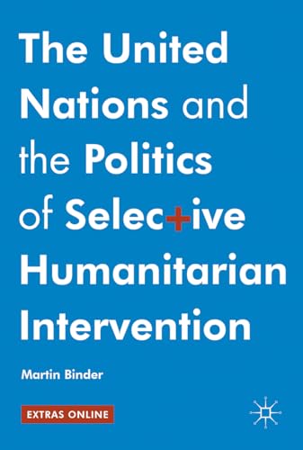 The United Nations and the Politics of Selective Humanitarian Intervention [Hardcover]