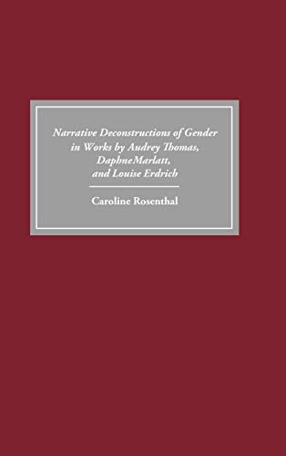 Narrative Deconstructions of Gender in Works by Audrey Thomas, Daphne Marlatt, a [Hardcover]