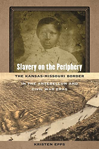 Slavery on the Periphery The Kansas-Missouri Border in the Antebellum and Civil [Hardcover]
