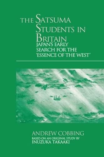 The Satsuma Students in Britain Japan's Early Search for the essence of the Wes [Paperback]