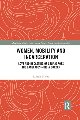 Women, Mobility and Incarceration Love and Recasting of Self across the Banglad [Paperback]