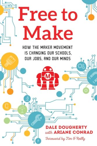 Free to Make How the Maker Movement is Changing Our Schools, Our Jobs, and Our  [Paperback]