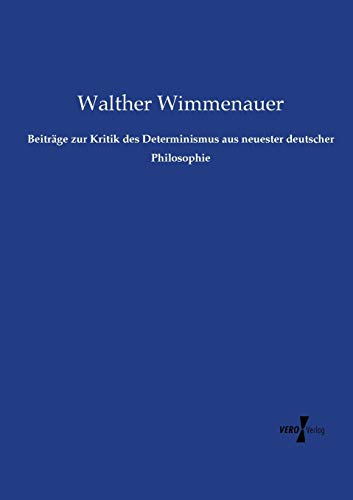 Beitrge Zur Kritik Des Determinismus Aus Neuester Deutscher Philosophie (german [Paperback]