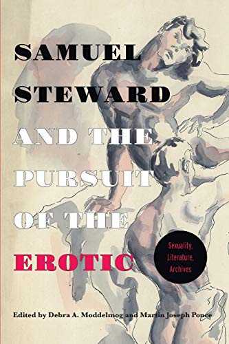 Samuel Steward and the Pursuit of the Erotic Sexuality, Literature, Archives Se [Paperback]