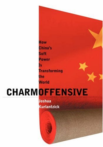 Charm Offensive How China's Soft Power Is Transforming The World [Paperback]