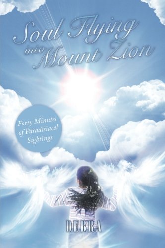 Soul Flying into Mount Zion  Forty Minutes of Paradisiacal Sightings [Paperback]