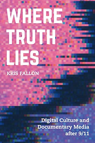 Where Truth Lies Digital Culture and Documentary Media after 9/11 [Paperback]