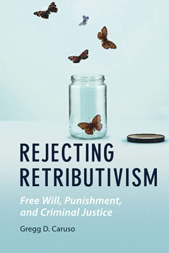 Rejecting Retributivism Free Will, Punishment, and Criminal Justice [Paperback]