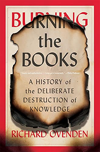 Burning the Books A History of the Deliberate Destruction of Knowledge [Paperback]