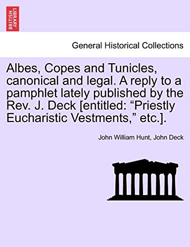 Albes, Copes and Tunicles, Canonical and Legal a Reply to a Pamphlet Lately Publ [Paperback]