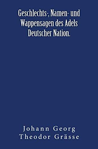 Geschlechts-, Namen- Und Wappensagen Des Adels Deutscher Nation. Originalausgab [Paperback]