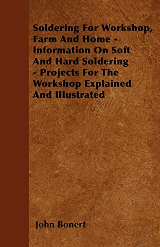 Soldering for Workshop, Farm and Home - Information on Soft and Hard Soldering - [Paperback]