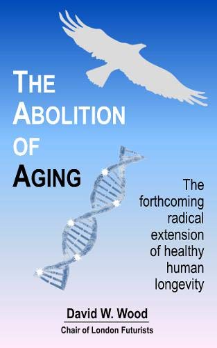 The Abolition Of Aging The Forthcoming Radical Extension Of Healthy Human Longe [Paperback]