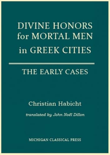 Divine Honors for Mortal Men in Greek Cities The Early Cases [Hardcover]