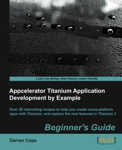 Appcelerator Titanium Application Development By Example Beginner's Guide [Paperback]