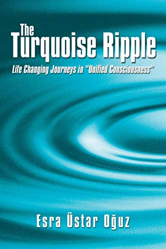 The Turquoise Ripple Life Changing Journeys In  unified Consciousness  [Paperback]
