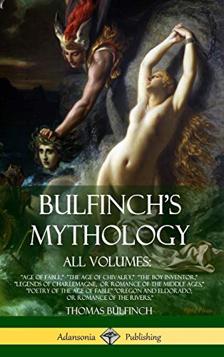Bulfinch's Mythology, All Volumes  Age of Fable, the Age of Chivalry, the Boy I [Hardcover]