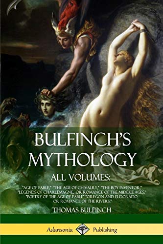 Bulfinch's Mythology, All Volumes  Age of Fable, the Age of Chivalry, the Boy I [Paperback]