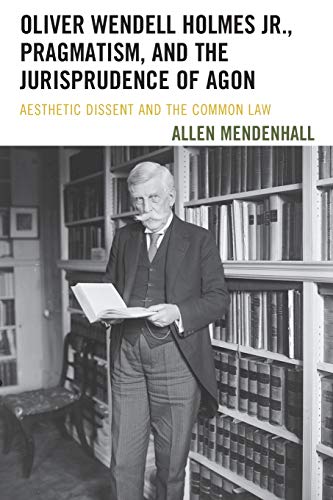 Oliver Wendell Holmes Jr., Pragmatism, and the Jurisprudence of Agon Aesthetic  [Paperback]