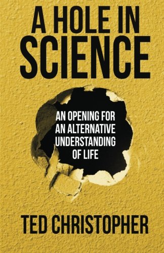 A Hole In Science An Opening For An Alternative Understanding Of Life [Paperback]