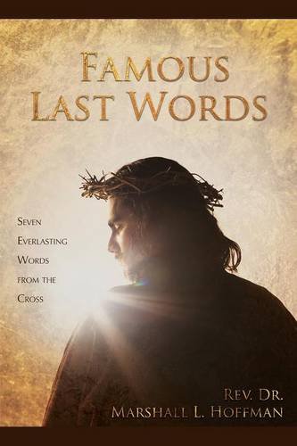 Famous Last Words Seven Everlasting Words From The Cross [Paperback]