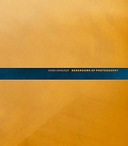 Hans Danuser Darkrooms of Photography [Hardcover]