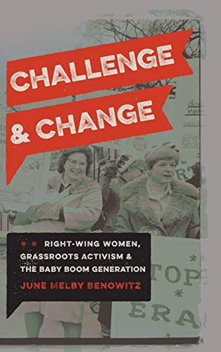 Challenge And Change Right-Wing Women, Grassroots Activism, And The Baby Boom G [Hardcover]