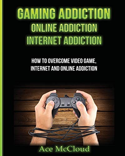 Gaming Addiction Online Addiction Internet Addiction How To Overcome Video Ga [Paperback]