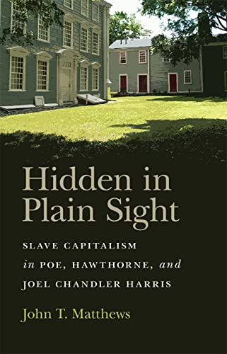 Hidden in Plain Sight Slave Capitalism in Poe, Hawthorne, and Joel Chandler Har [Hardcover]