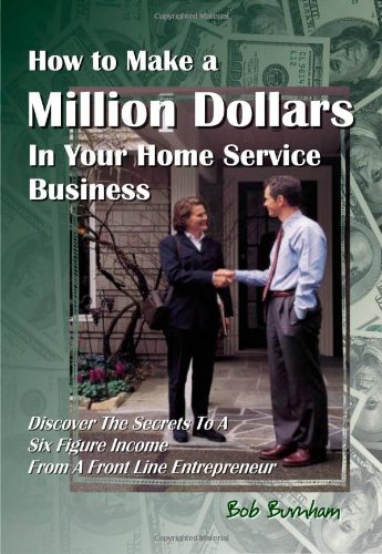 How to Make a Million Dollars in Your Home Service Business  Discover the Secre [Unknown]