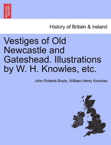 Vestiges of Old Newcastle and Gateshead Illustrations by W H Knowles, Etc [Paperback]