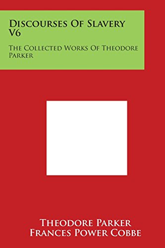 Discourses of Slavery V6  The Collected Works of Theodore Parker [Paperback]
