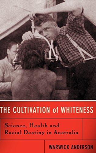 The Cultivation Of Whiteness Science, Health, And Racial Destiny In Australia [Hardcover]