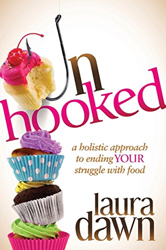 Unhooked A Holistic Approach to Ending Your Struggle with Food [Paperback]