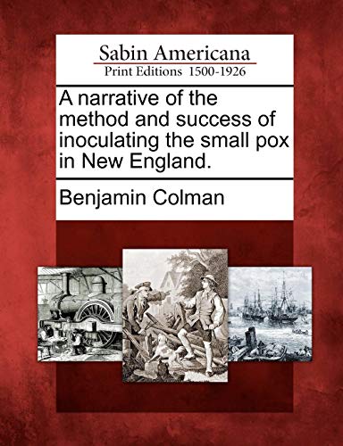 Narrative of the Method and Success of Inoculating the Small Pox in New England [Paperback]