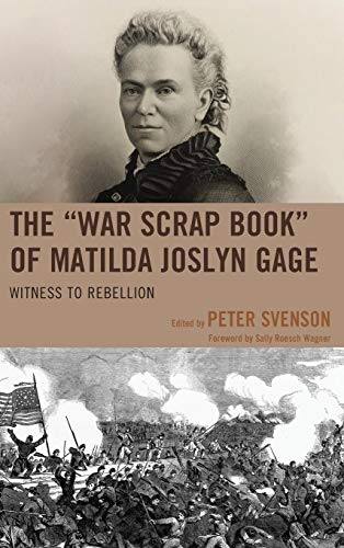 The War Scrap Book of Matilda Joslyn Gage Witness to Rebellion [Hardcover]