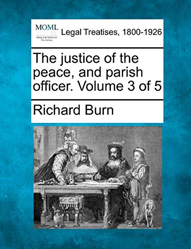The Justice Of The Peace, And Parish Officer. Volume 3 Of 5 [Paperback]