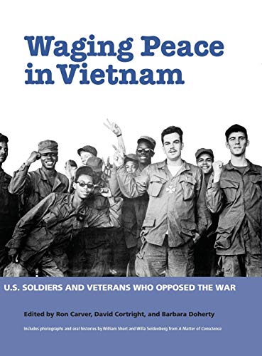 Waging Peace in Vietnam US Soldiers and Veterans Who Opposed the War [Hardcover]