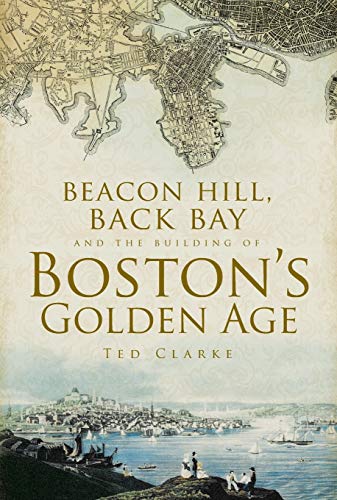 Beacon Hill, Back Bay and the Building of Boston's Golden Age [Paperback]
