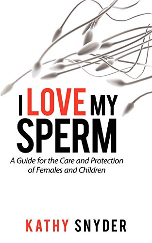 I Love My Sperm A Guide For The Care And Protection Of Females And Children [Paperback]
