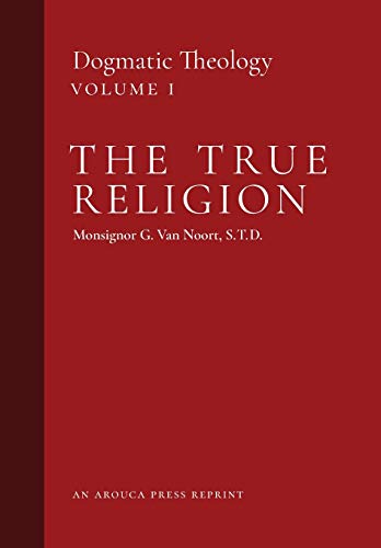 True Religion  Dogmatic Theology (Volume 1) [Hardcover]
