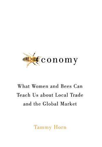 Beeconomy What Women And Bees Can Teach Us About Local Trade And The Global Mar [Hardcover]