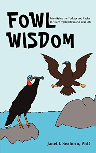 Fowl Wisdom  Identifying the Turkeys and Eagles in Your Organization and Your L [Paperback]