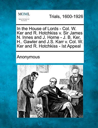 In the House of Lords - Col. W. Ker and R. Hotchkiss V. Sir James N. Innes and J [Paperback]