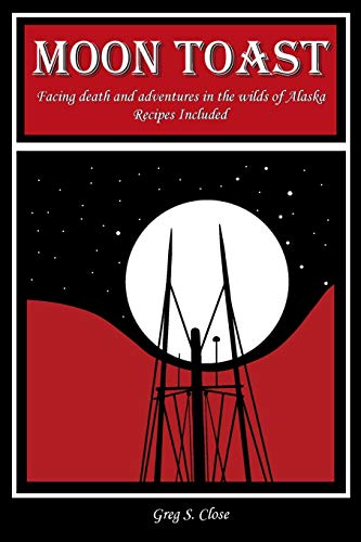 Moon Toast  Facing Death and Adventures in the Wilds of Alaska (Recipes Include [Paperback]