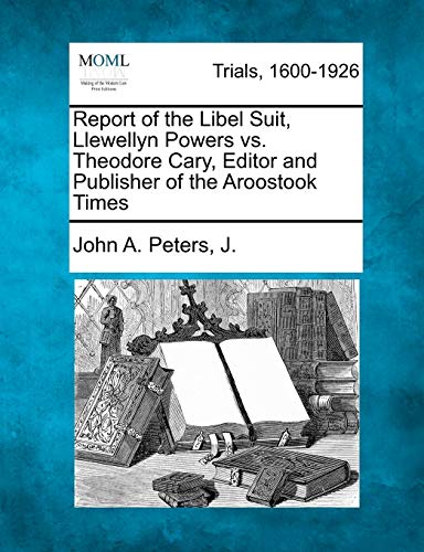 Report of the Libel Suit, Llewellyn Powers vs. Theodore Cary, Editor and Publish [Paperback]