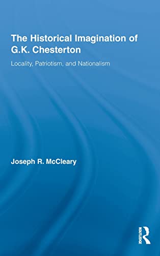 The Historical Imagination of G.K. Chesterton Locality, Patriotism, and Nationa [Hardcover]