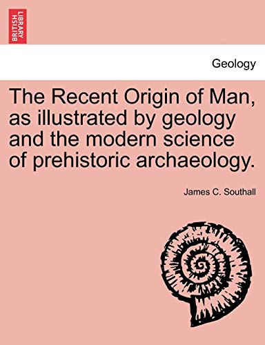 The Recent Origin Of Man, As Illustrated By Geology And The Modern Science Of Pr [Paperback]