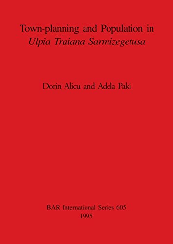 Town-planning and Population in Ulpia Traiana Sarmizegetusa [Paperback]